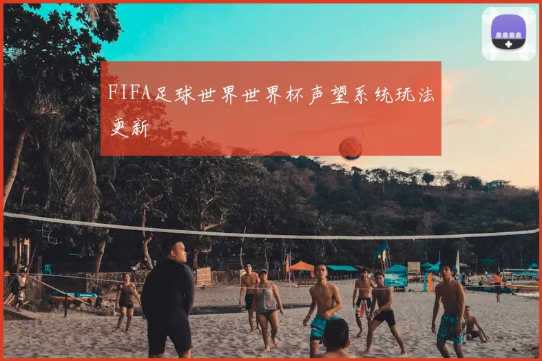 FIFA足球世界世界杯声望系统玩法更新