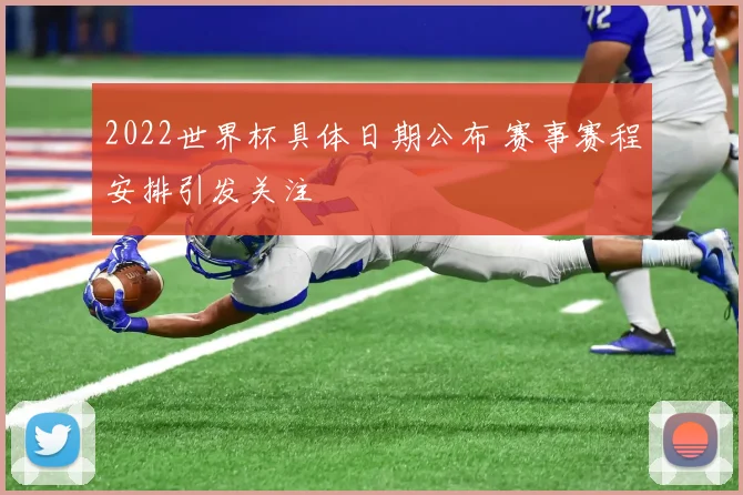 2022世界杯具体日期公布 赛事赛程安排引发关注